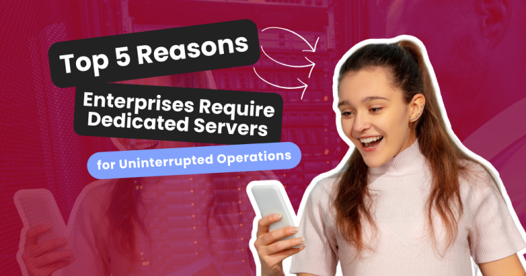 Top 5 Reasons Why Enterprises Should Invest In Dedicated Servers